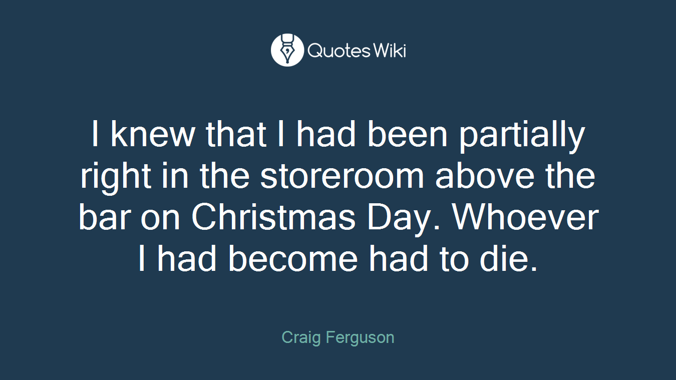 I knew that I had been partially right in the storeroom above the bar on Christmas Day. Whoever I had become had to die.
