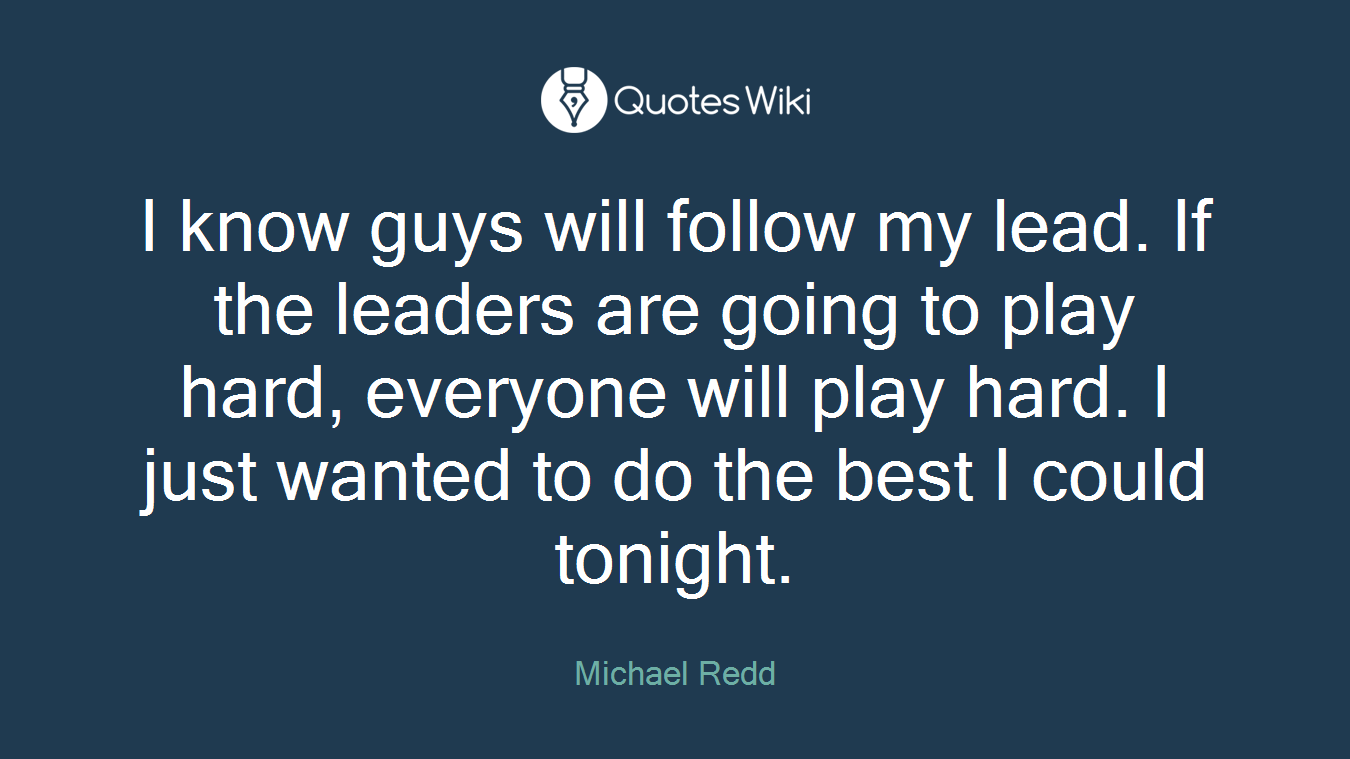 I know guys will follow my lead. If the leaders are going to play hard, everyone will play hard. I just wanted to do the best I could tonight.