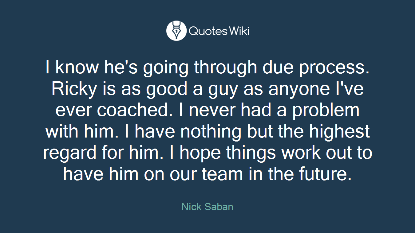 Due Course R Ricky Scarbough I know he's going through due process. Ricky is...