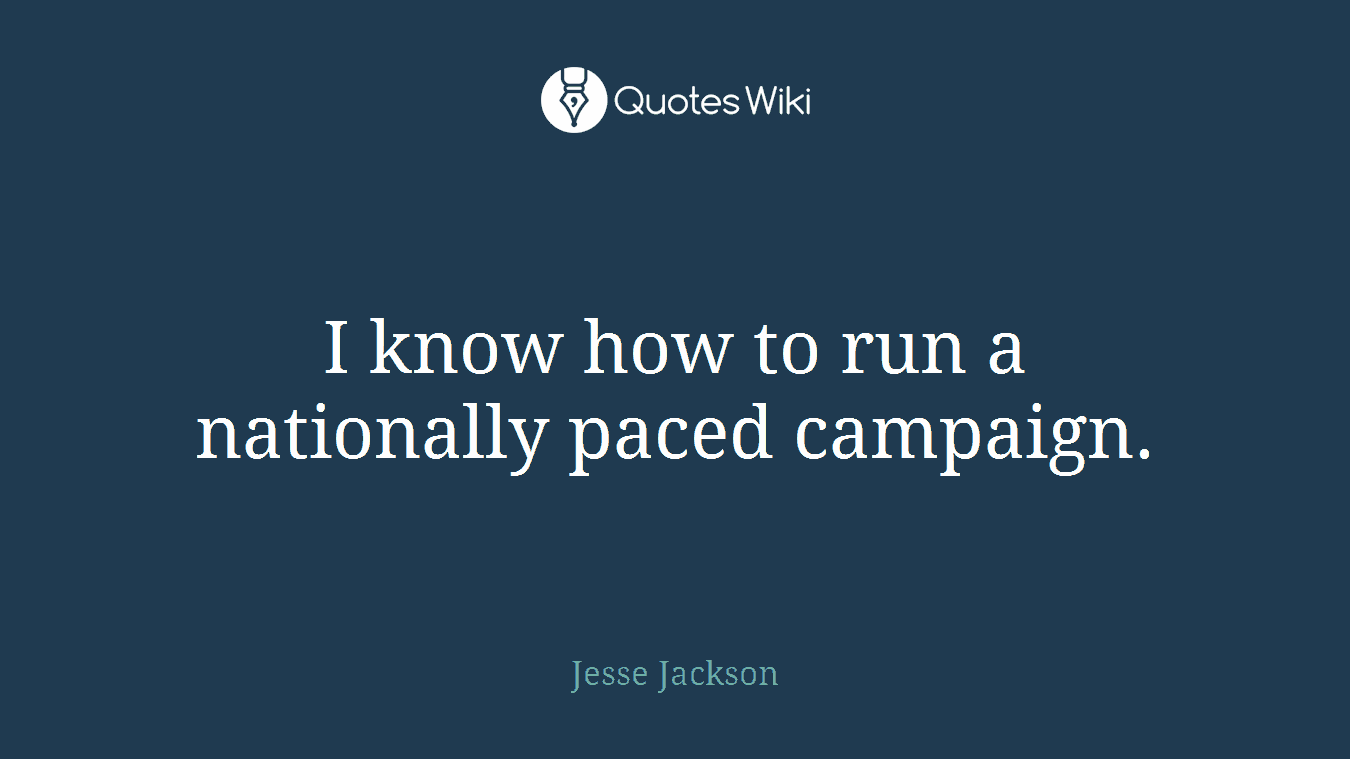 I know how to run a nationally paced campaign.