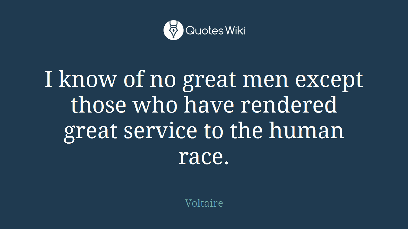 I know of no great men except those who have rendered great service to the human race.