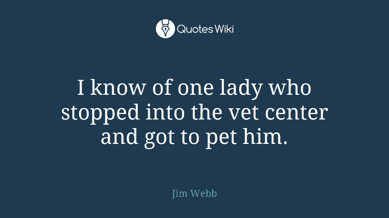 I know of one lady who stopped into the vet center and got to pet him.