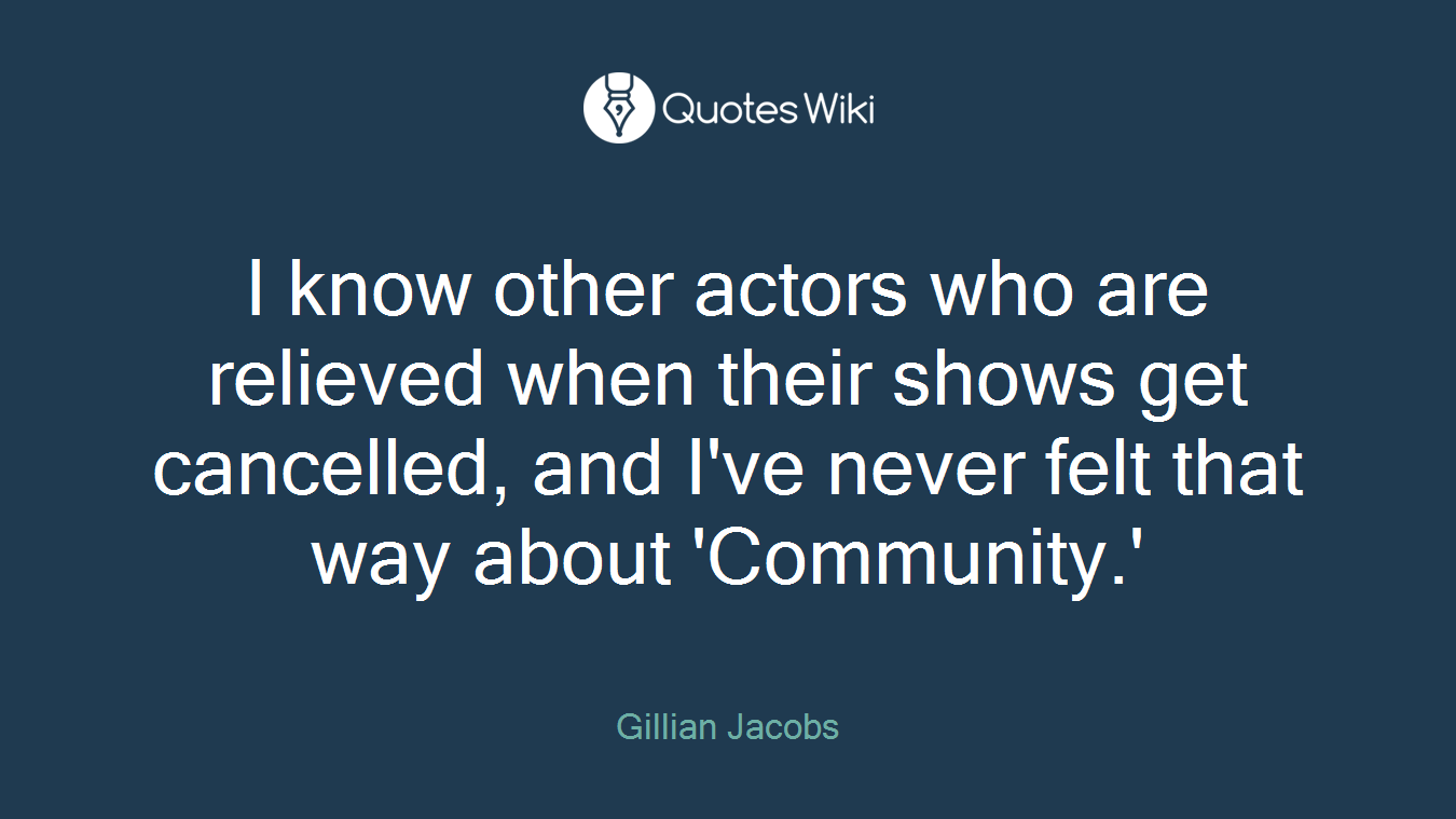 I know other actors who are relieved when their shows get cancelled, and I've never felt that way about 'Community.'