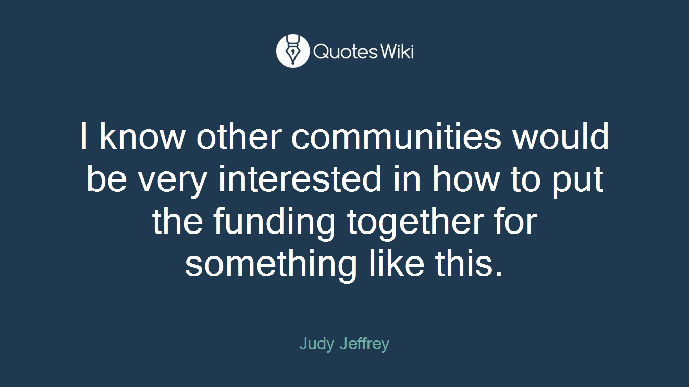 I know other communities would be very interested in how to put the funding together for something like this.