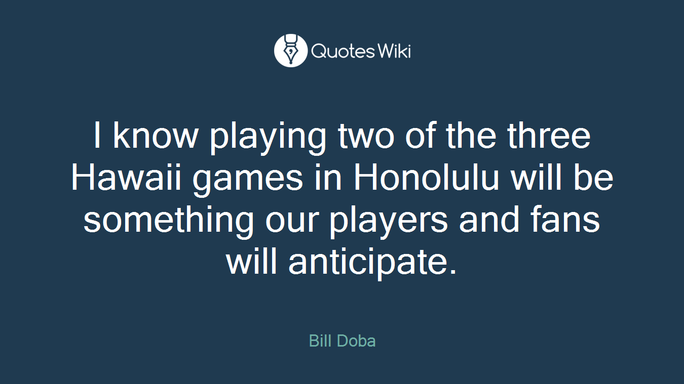 I know playing two of the three Hawaii games in Honolulu will be something our players and fans will anticipate.
