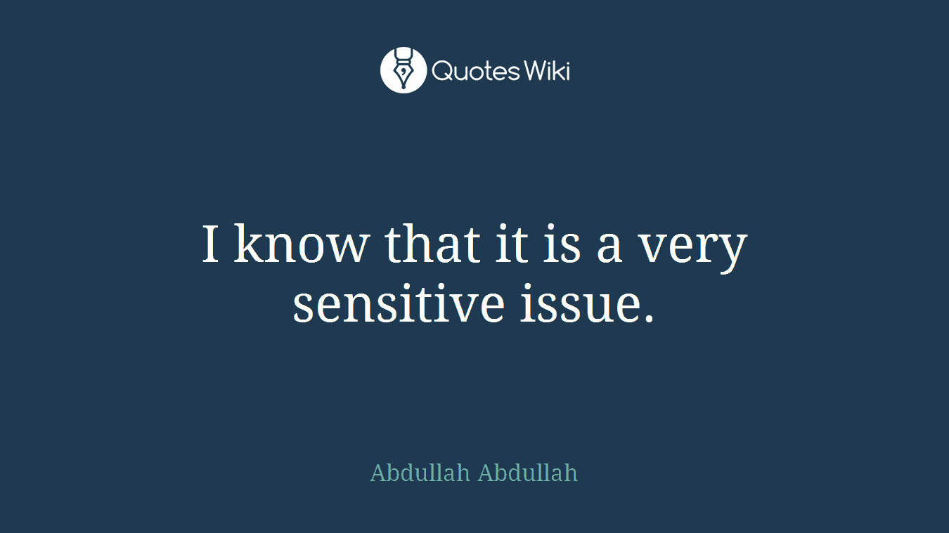 I know that it is a very sensitive issue.