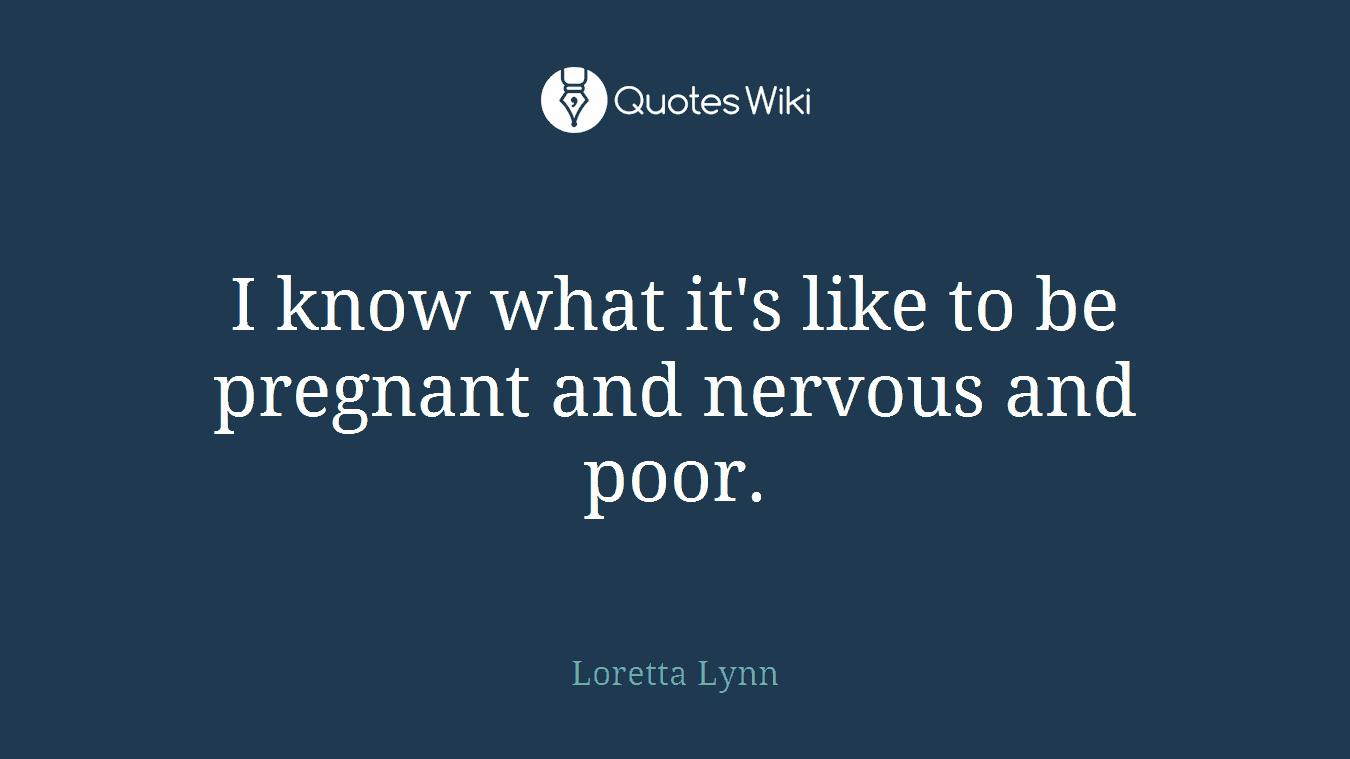 I know what it's like to be pregnant and nervous and poor.