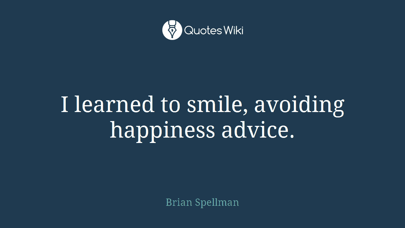 I learned to smile, avoiding happiness advice.