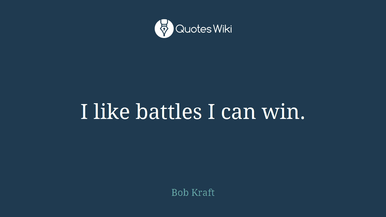 I like battles I can win.