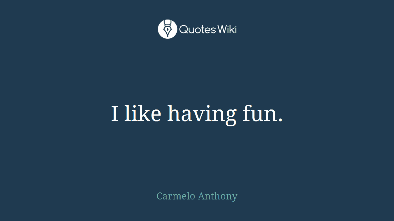 I like having fun.