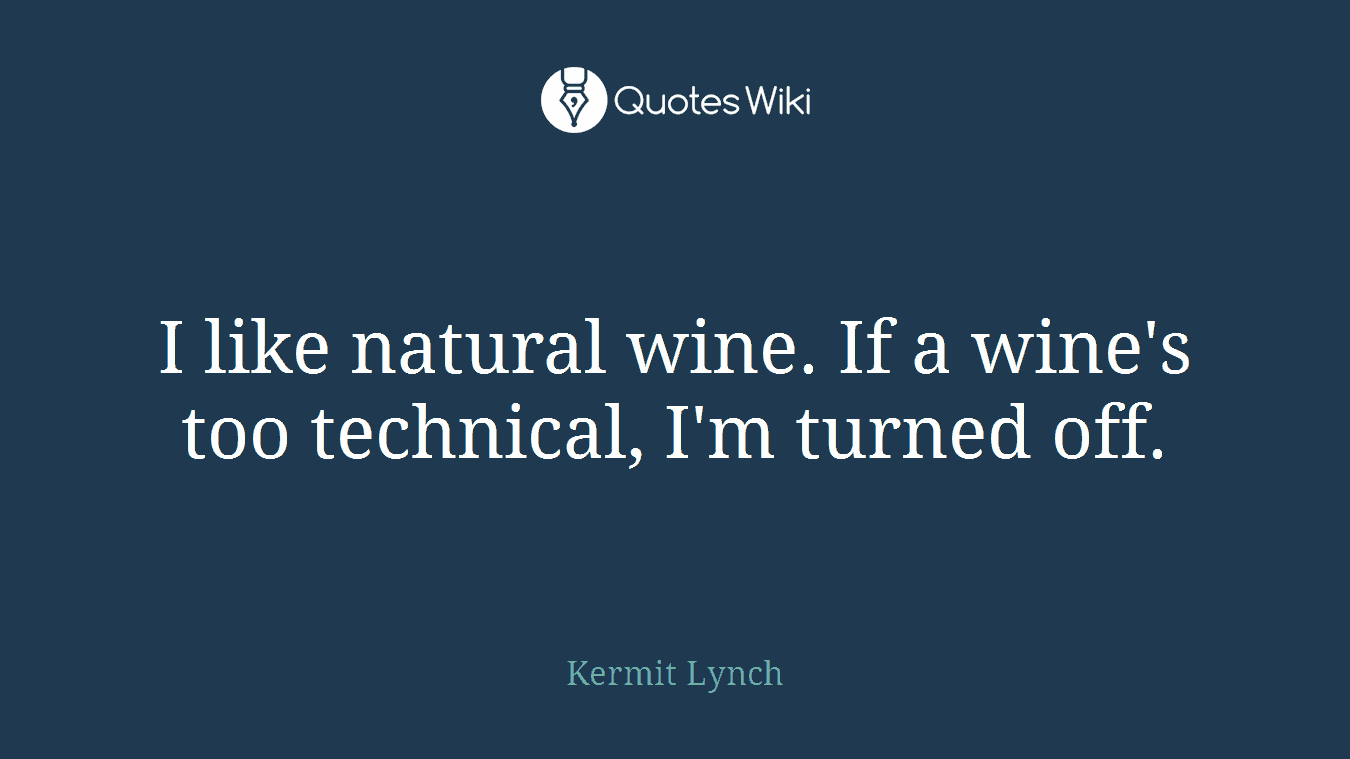 I like natural wine. If a wine's too technical, I'm turned off.