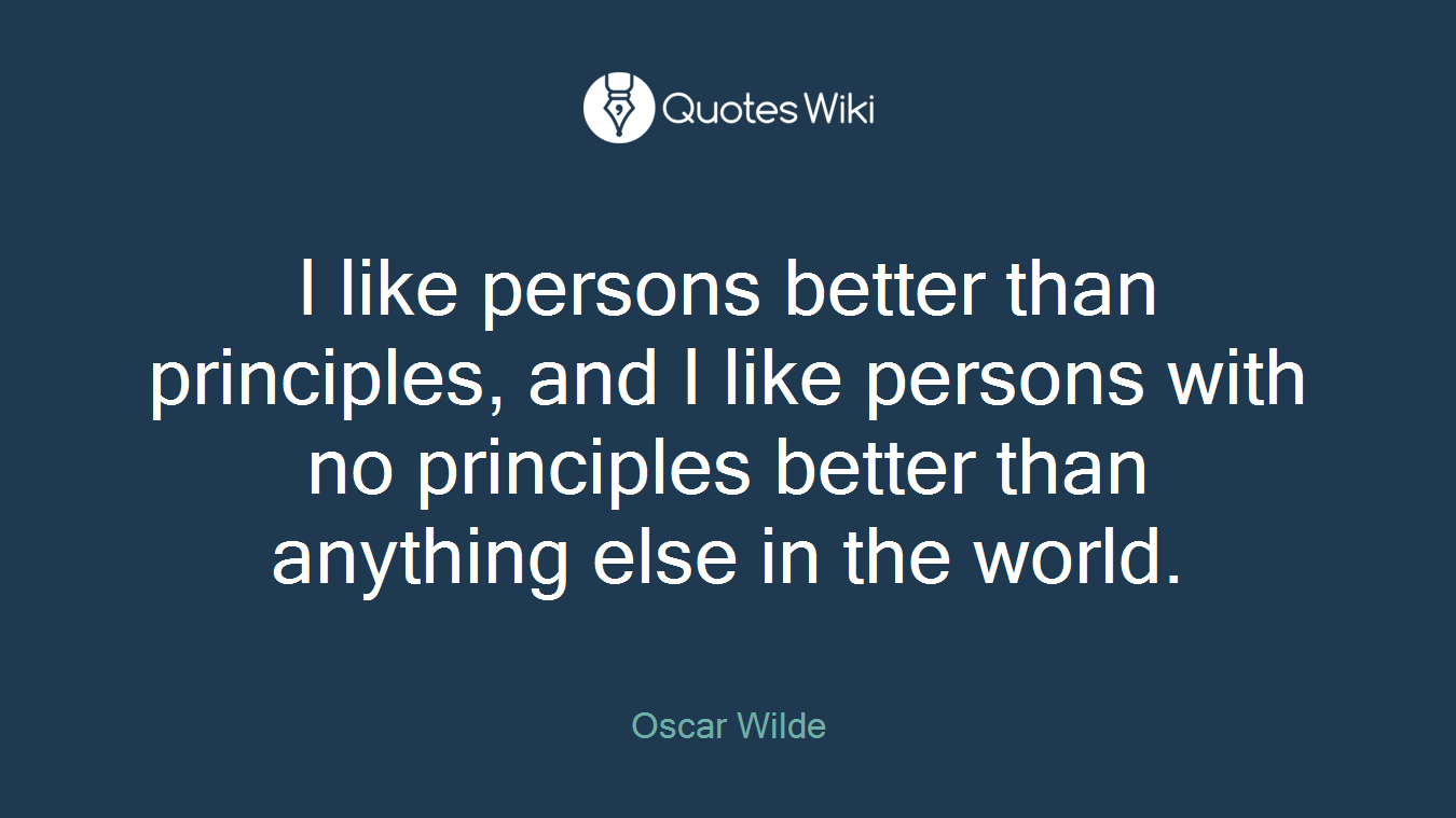 I like persons better than principles, and I like persons with no principles better than anything else in the world.