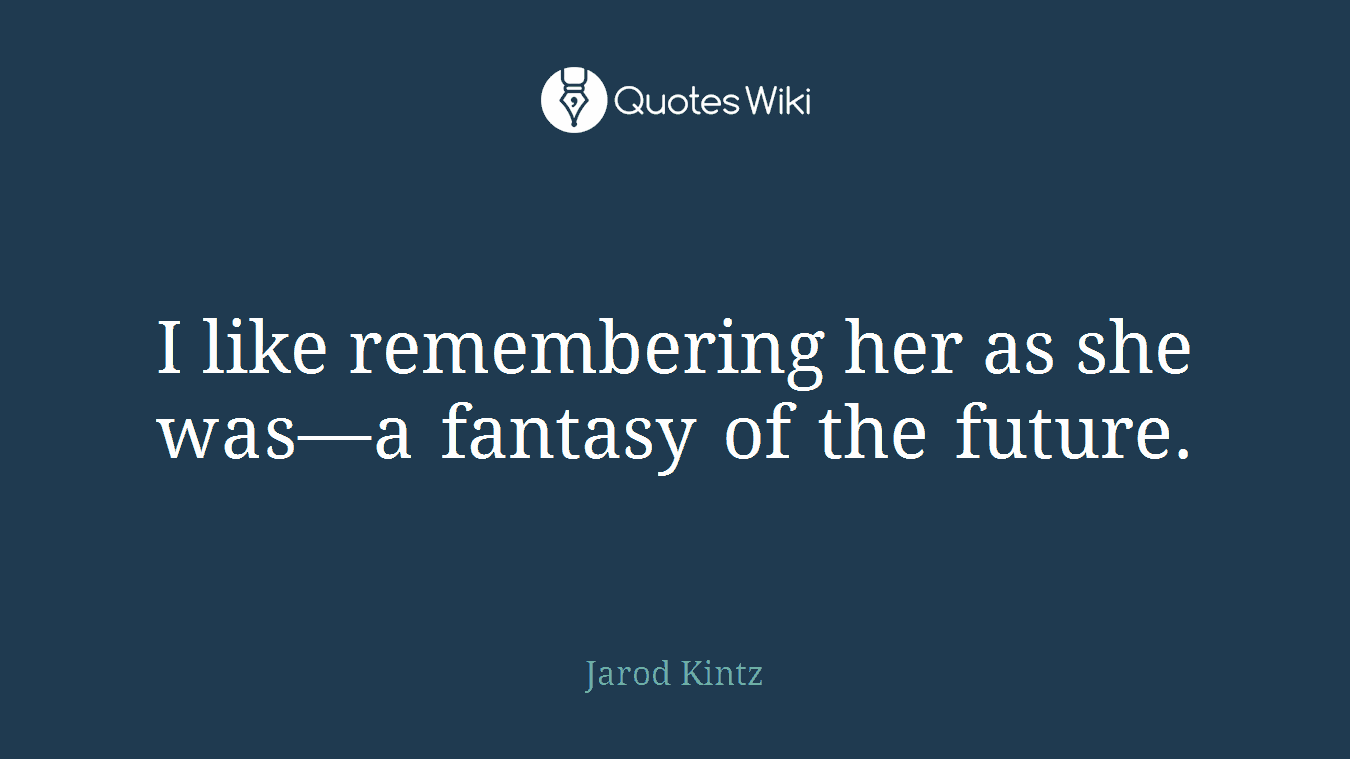 I like remembering her as she was—a fantasy of the future.