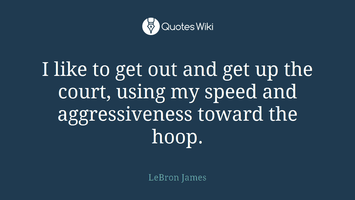 I like to get out and get up the court, using my speed and aggressiveness toward the hoop.