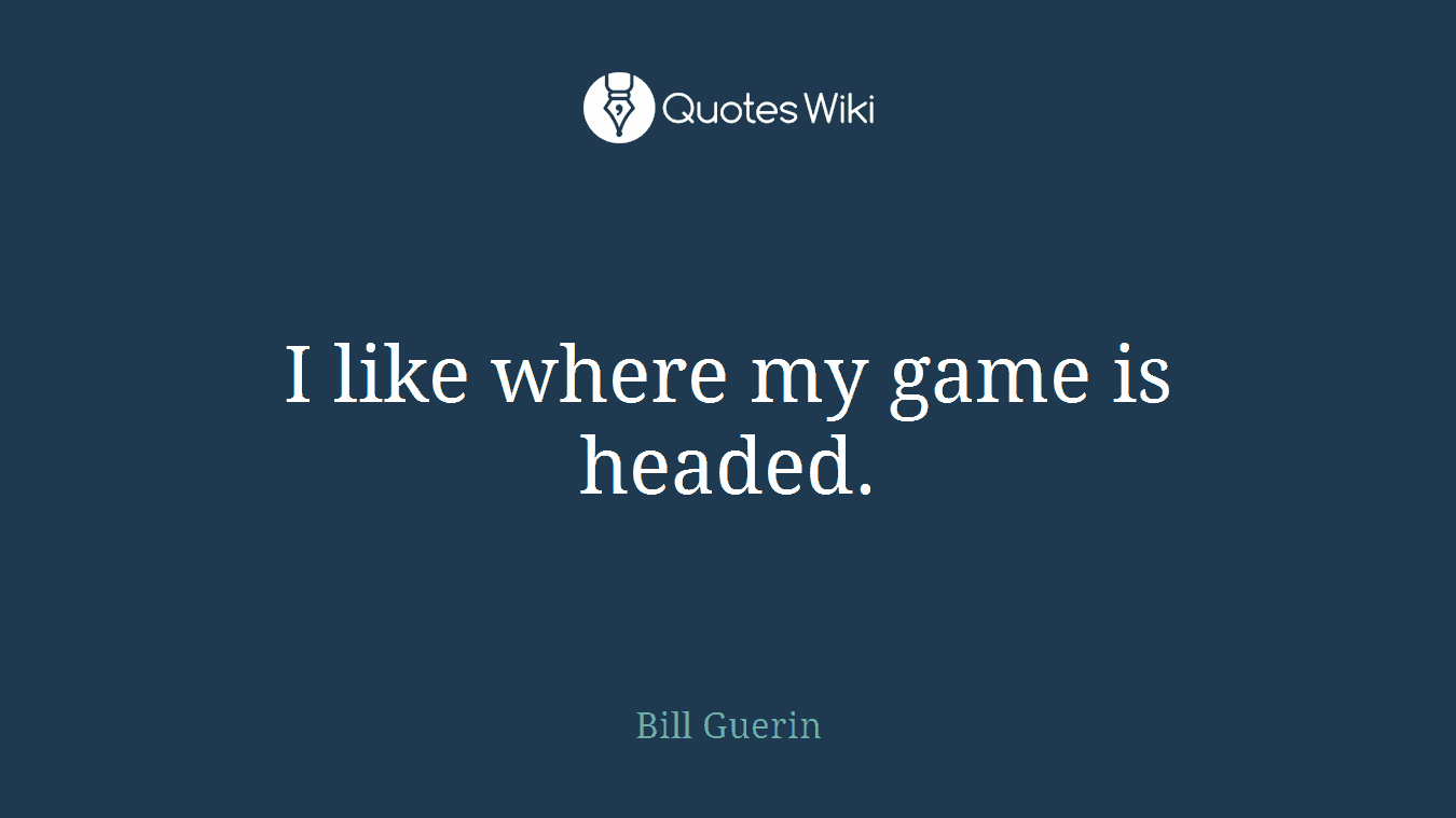 I like where my game is headed.