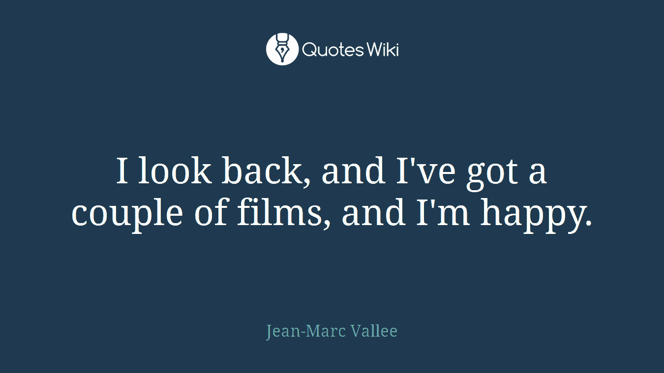 I look back, and I've got a couple of films, and I'm happy.