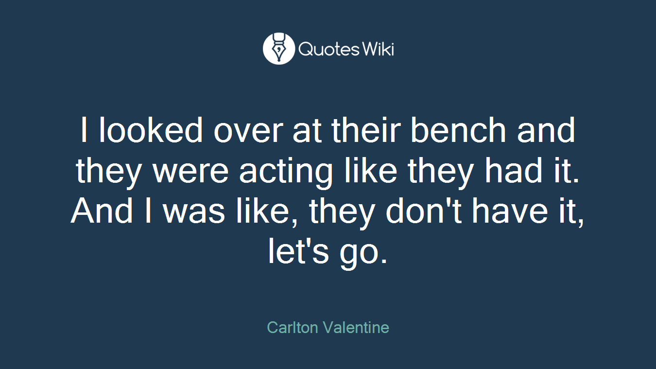 I looked over at their bench and they were acting like they had it. And I was like, they don't have it, let's go.
