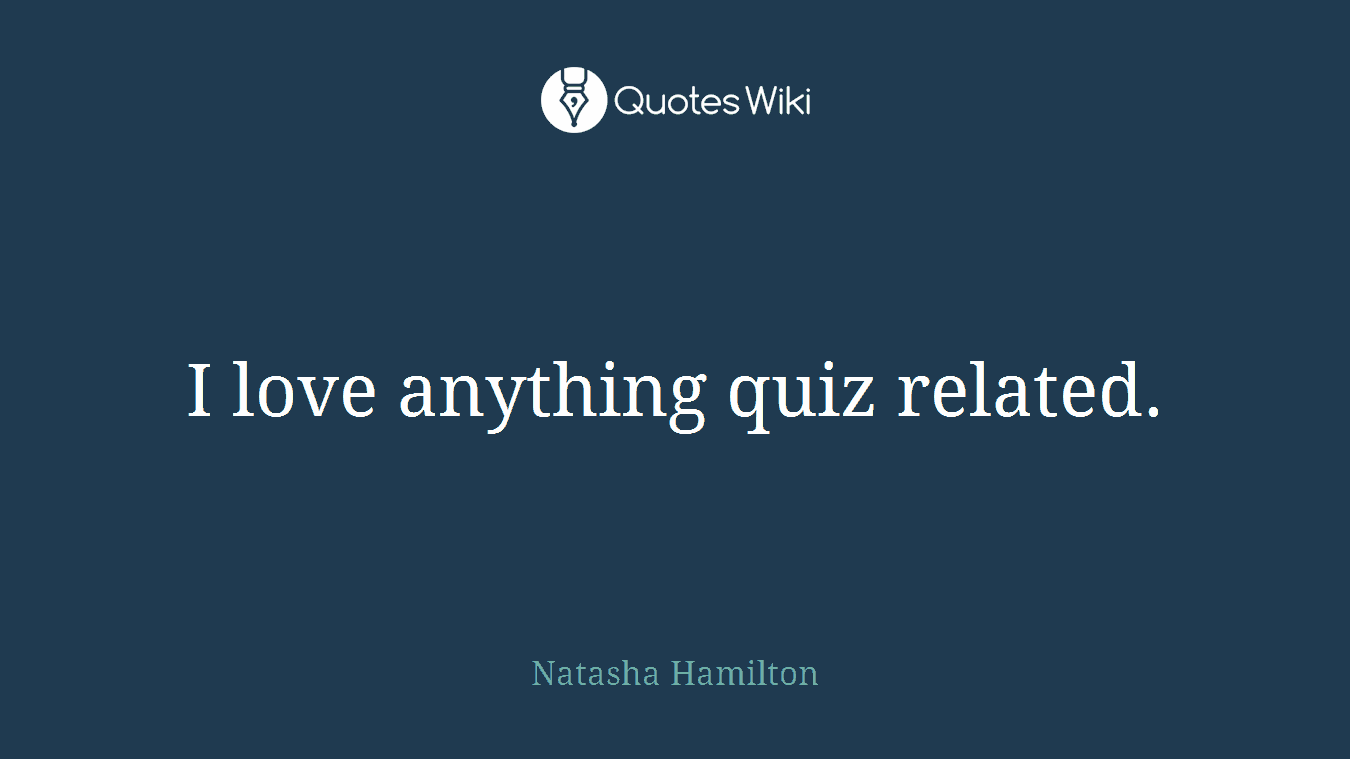 I love anything quiz related.