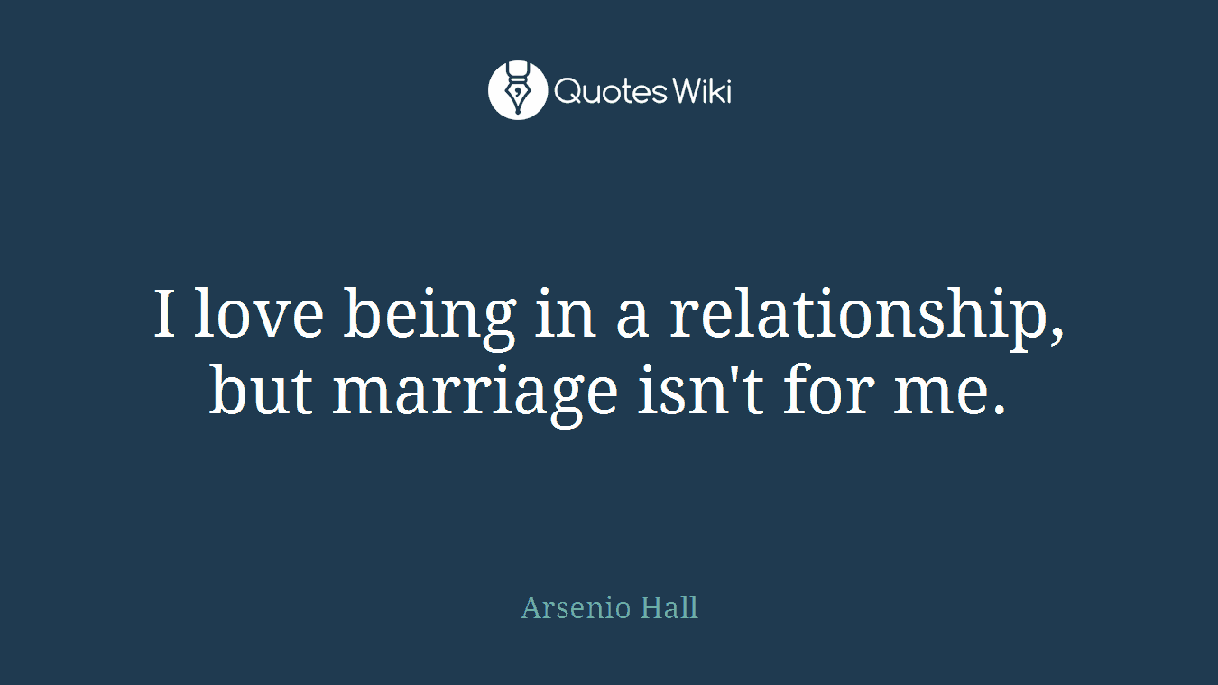 I love being in a relationship, but marriage isn't for me.