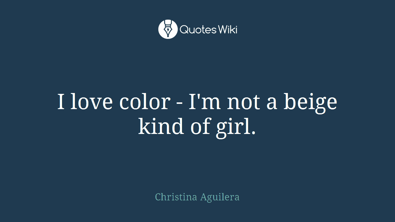 I love color - I'm not a beige kind of girl.
