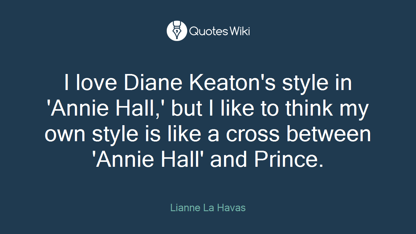 I love Diane Keaton's style in 'Annie Hall,' but I like to think my own style is like a cross between 'Annie Hall' and Prince.