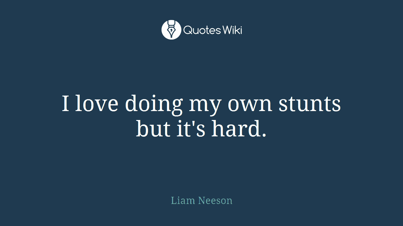 I love doing my own stunts but it's hard.