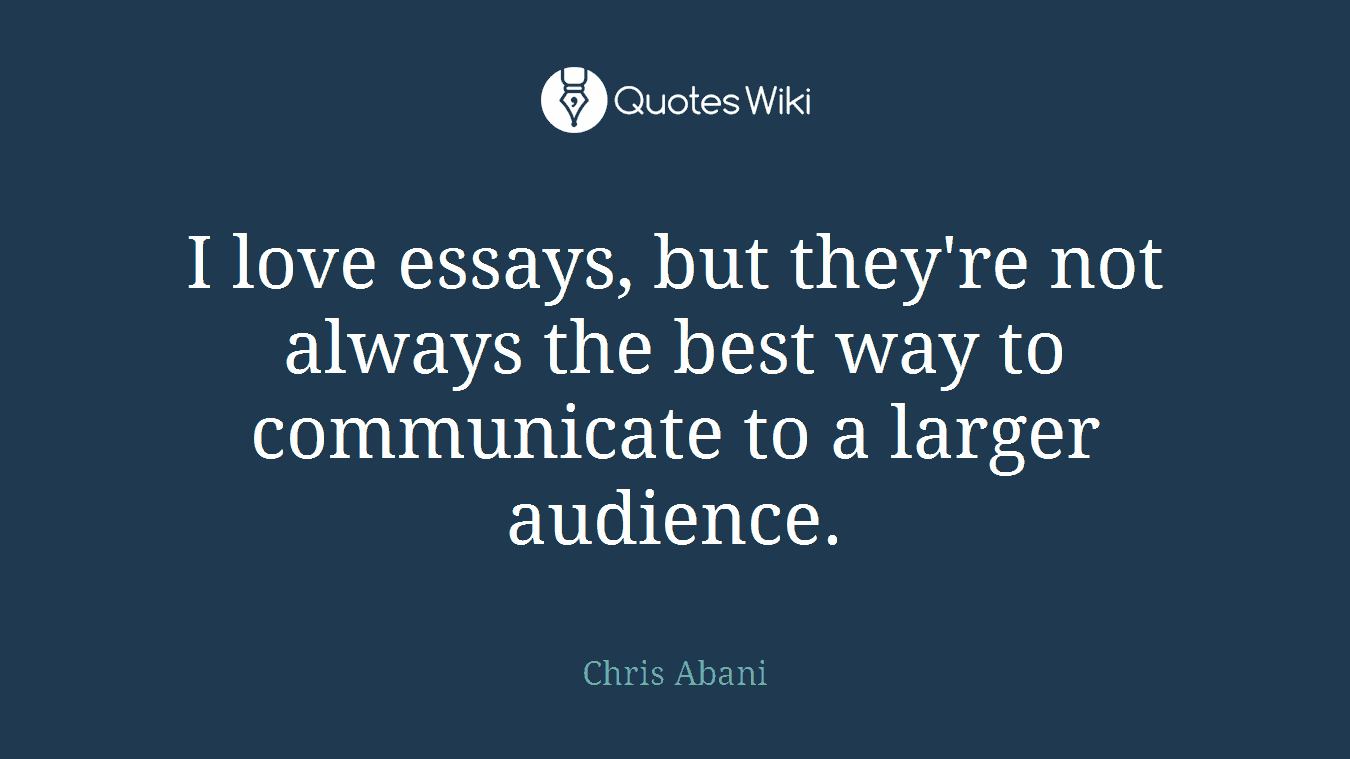 I love essays, but they're not always the best way to communicate to a larger audience.