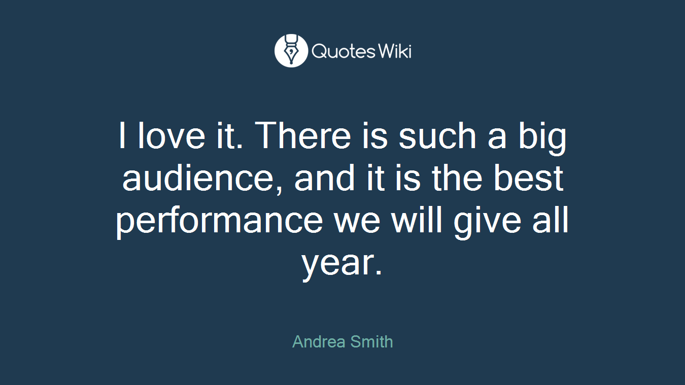 I love it. There is such a big audience, and it is the best performance we will give all year.