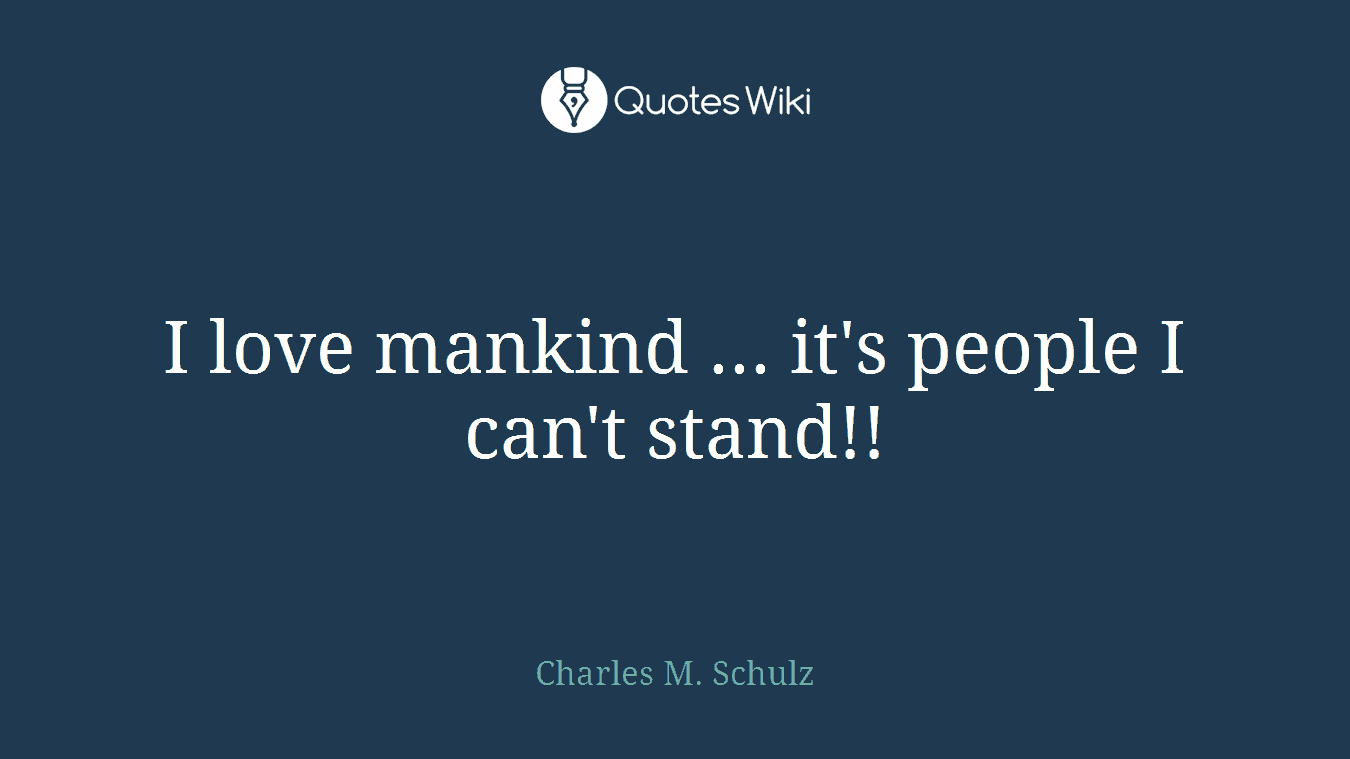 I love mankind ... it's people I can't stand!!