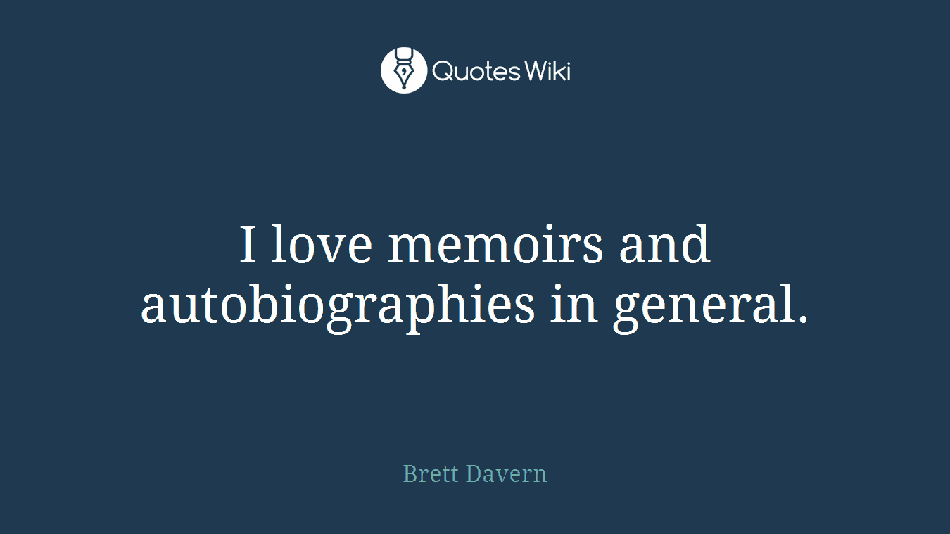 I love memoirs and autobiographies in general.