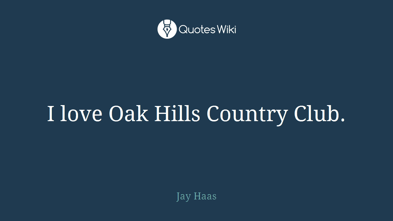 I love Oak Hills Country Club.