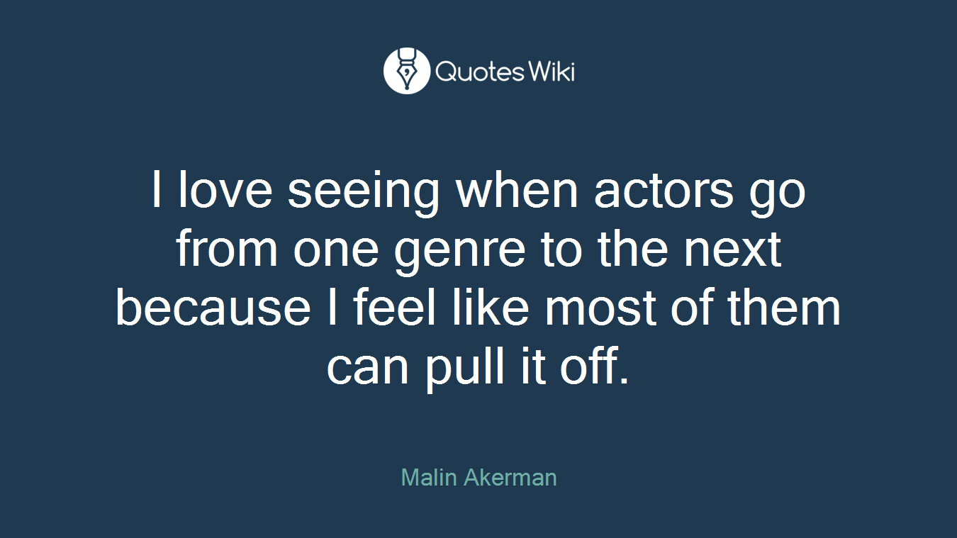 I love seeing when actors go from one genre to the next because I feel like most of them can pull it off.