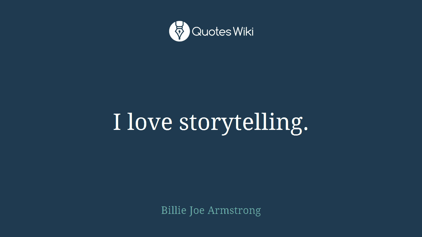 I love storytelling.