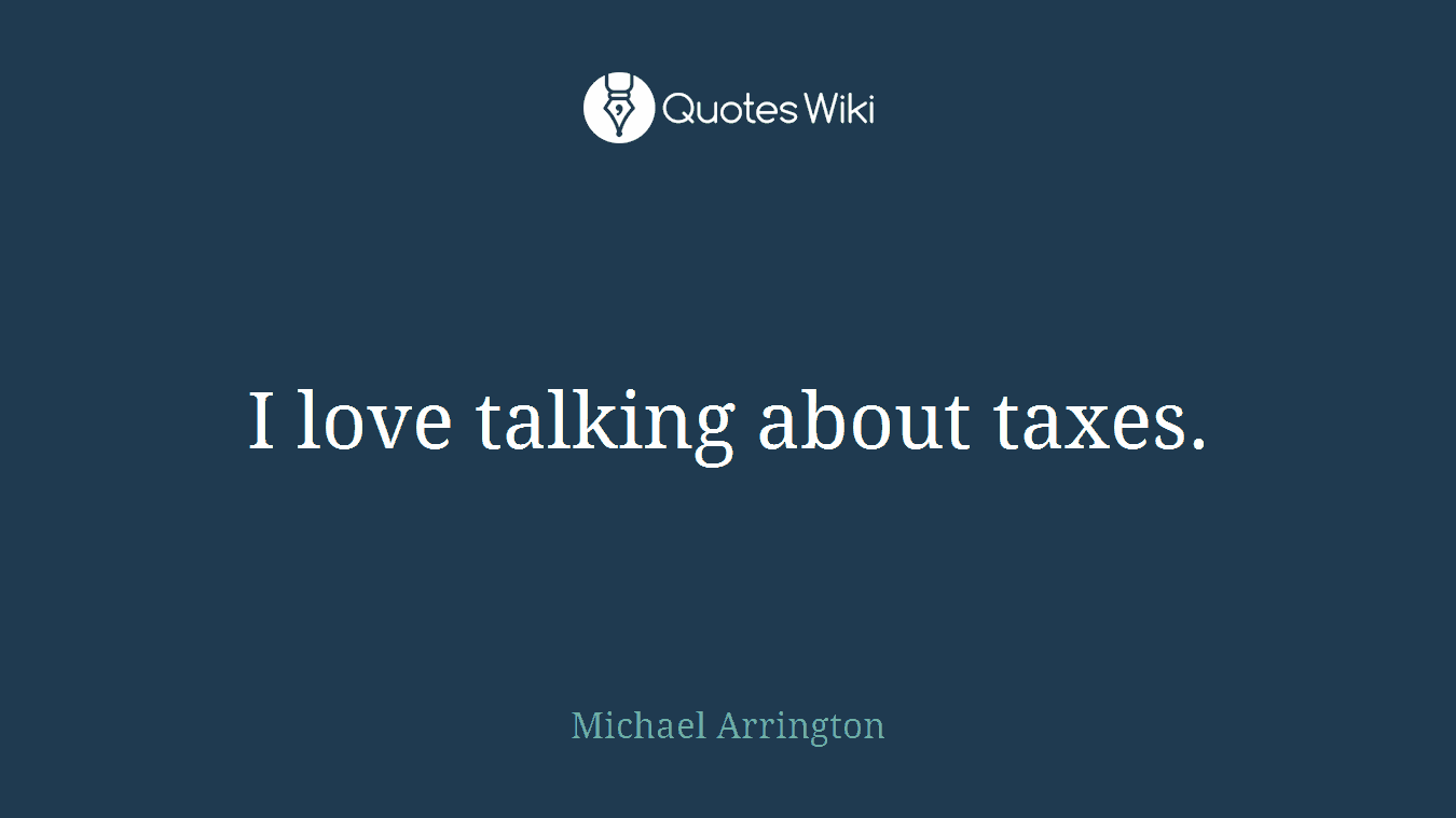 I love talking about taxes.