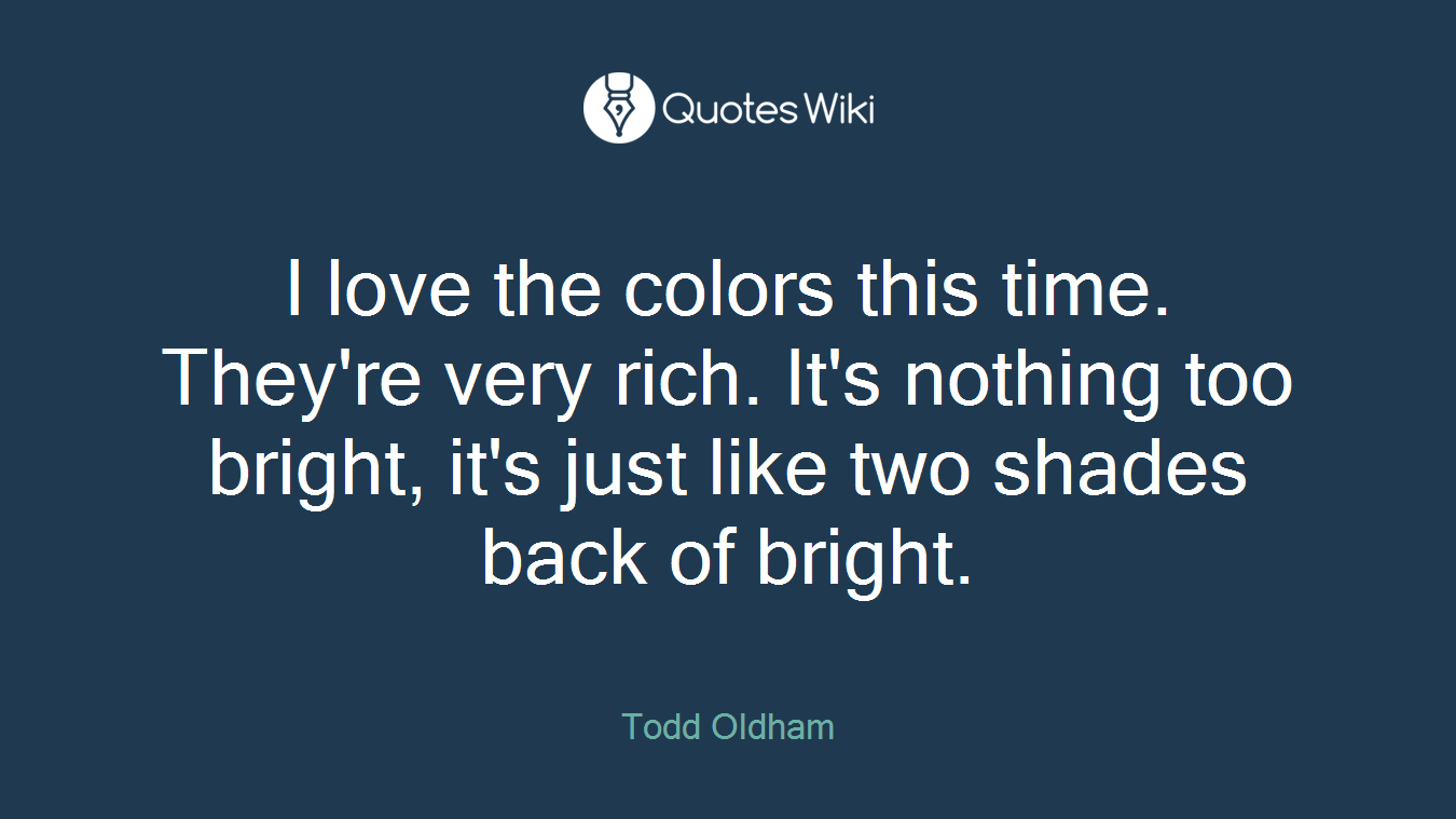 I love the colors this time. They're very rich. It's nothing too bright, it's just like two shades back of bright.