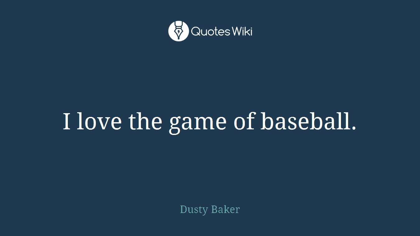 I love the game of baseball.