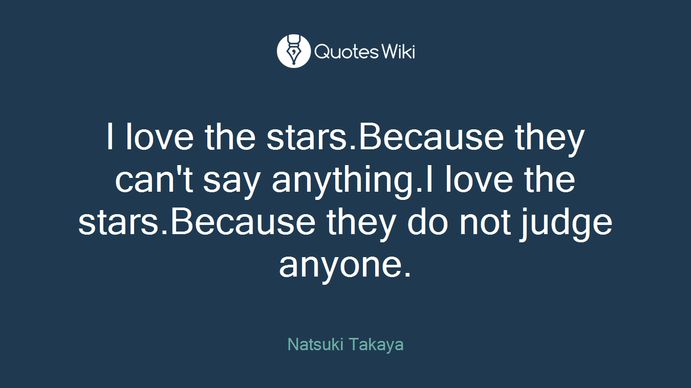 I love the stars.Because they can't say anything.I love the stars.Because they do not judge anyone.