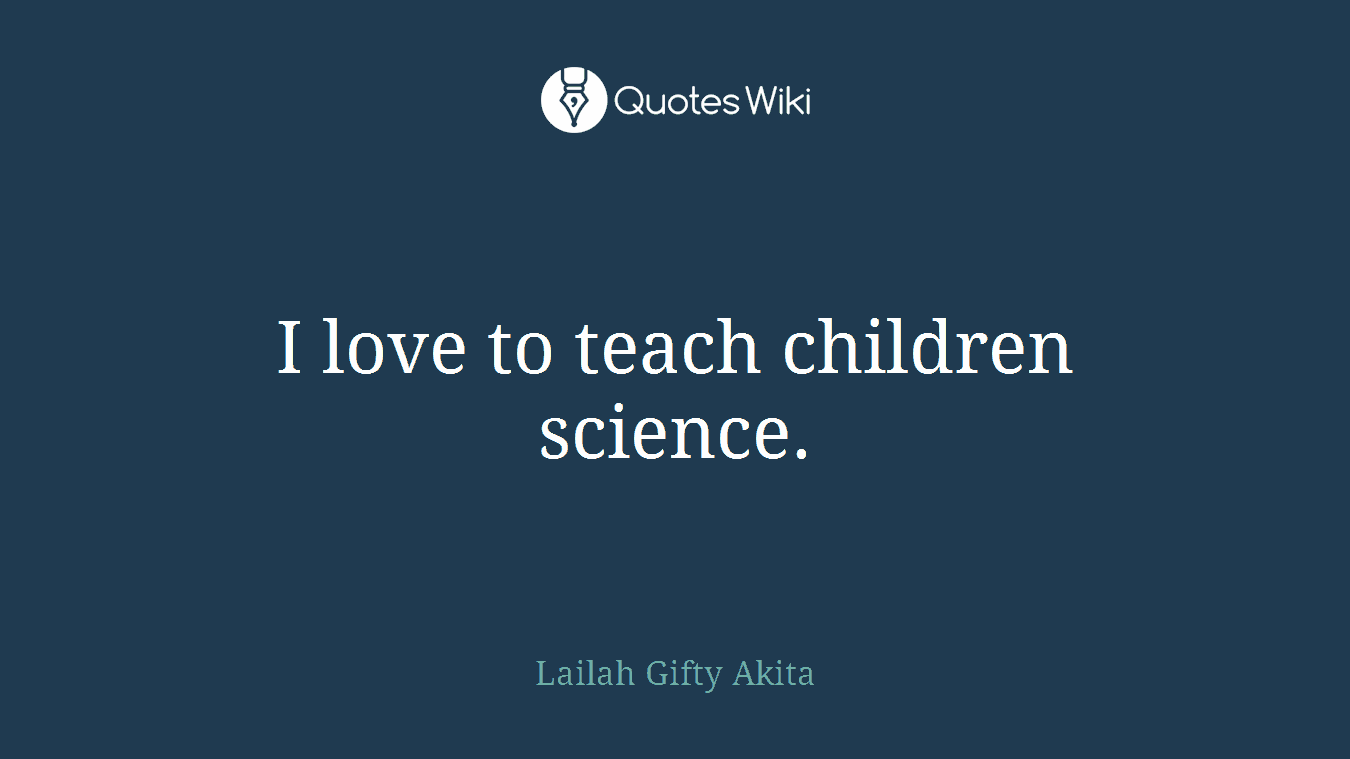 I love to teach children science.