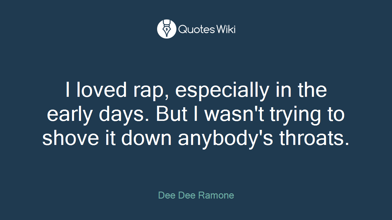 I loved rap, especially in the early days. But I wasn't trying to shove it down anybody's throats.
