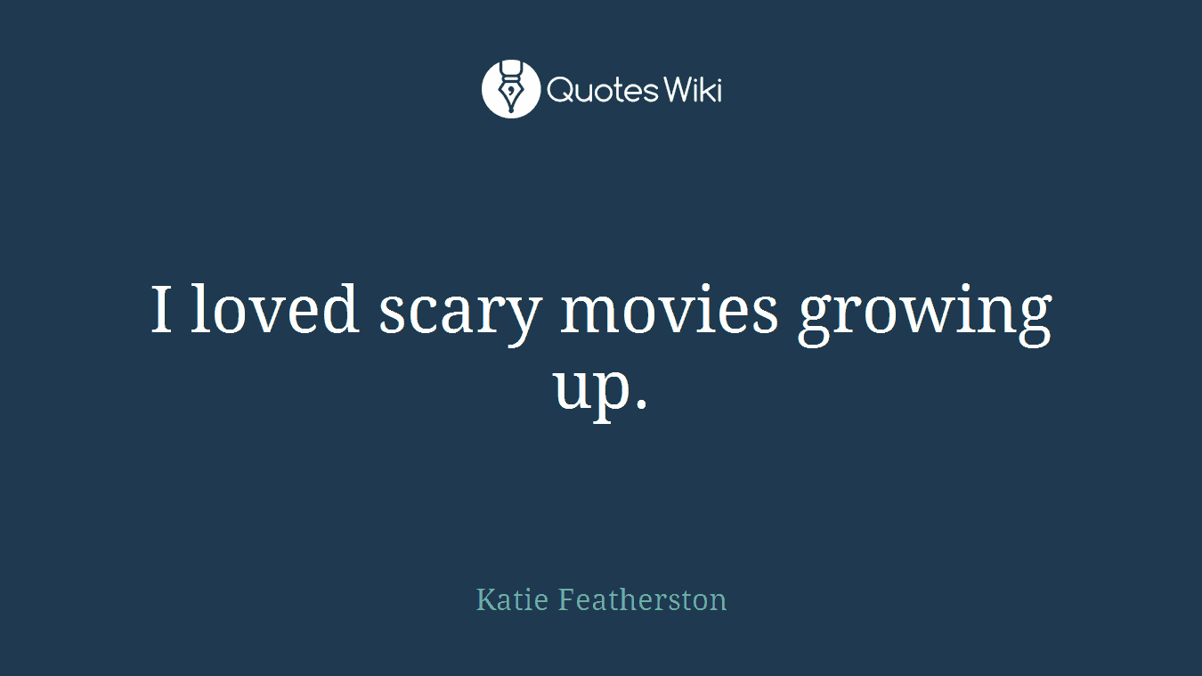 I loved scary movies growing up.