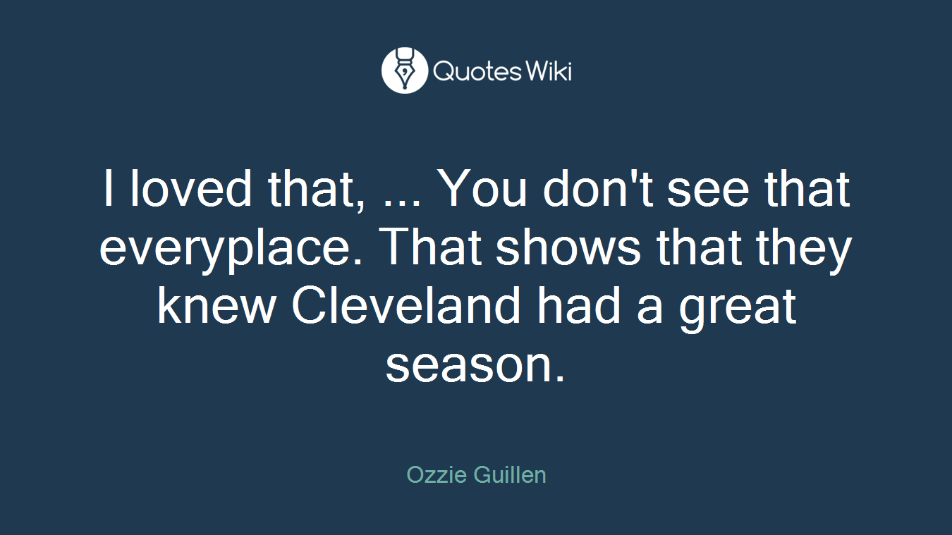 I loved that, ... You don't see that everyplace. That shows that they knew Cleveland had a great season.