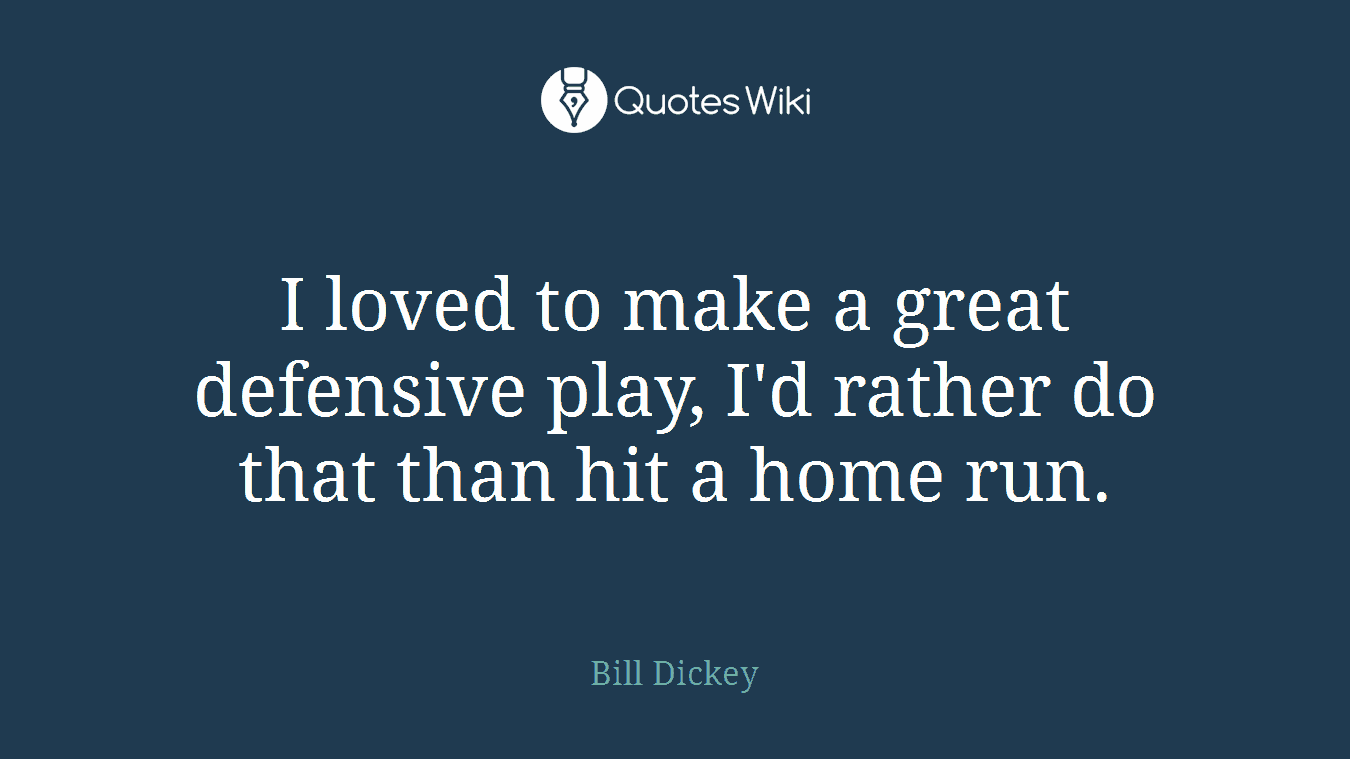 I loved to make a great defensive play, I'd rather do that than hit a home run.