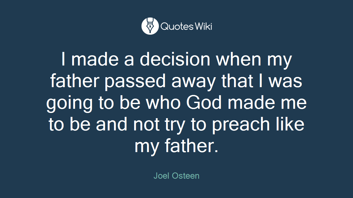 I made a decision when my father passed away that I was going to be who God made me to be and not try to preach like my father.