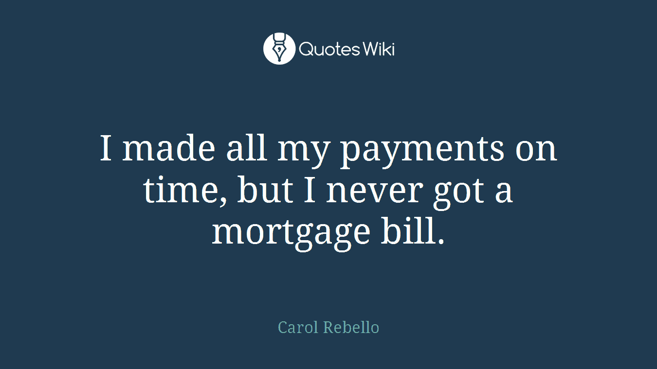 I made all my payments on time, but I never got a mortgage bill.