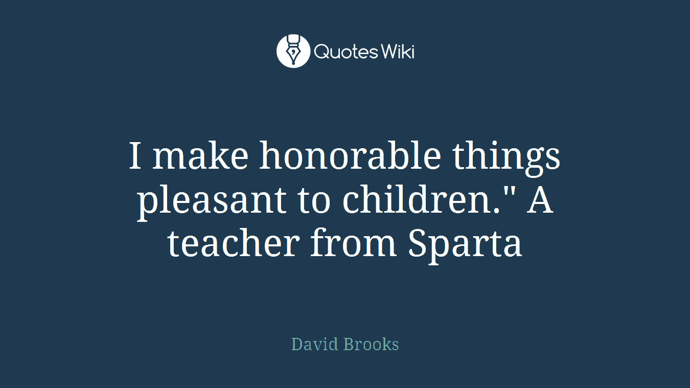 I make honorable things pleasant to children." A teacher from Sparta