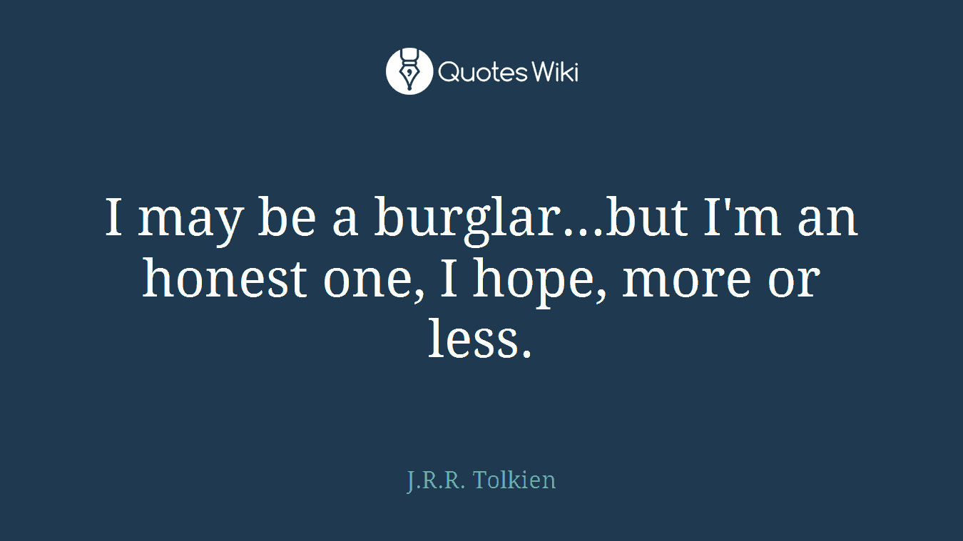 I may be a burglar...but I'm an honest one, I hope, more or less.