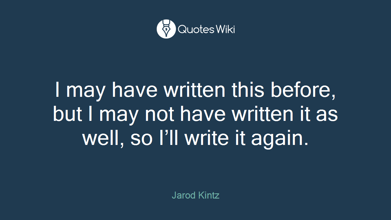 I may have written this before, but I may not have written it as well, so I’ll write it again.