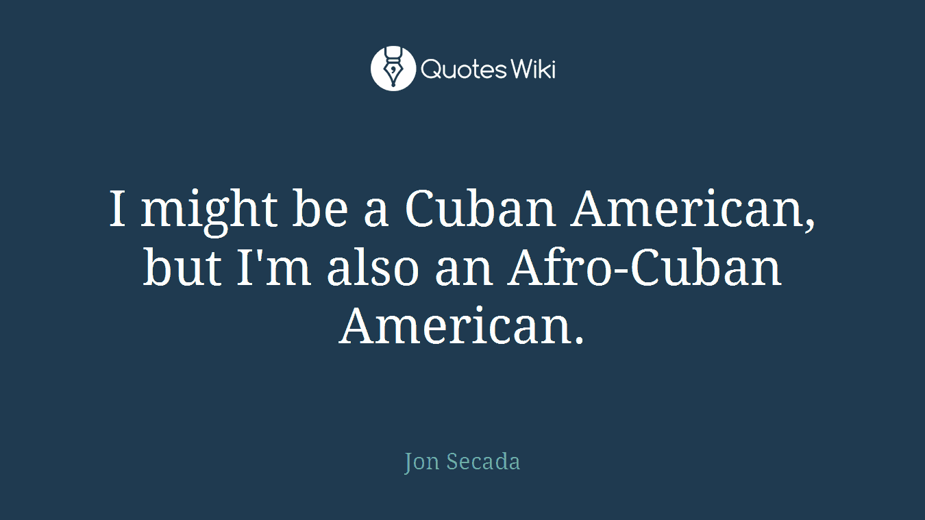 I might be a Cuban American, but I'm also an Afro-Cuban American.