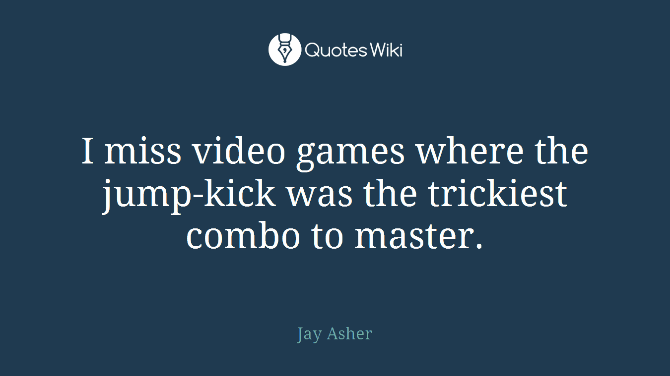 I miss video games where the jump-kick was the trickiest combo to master.