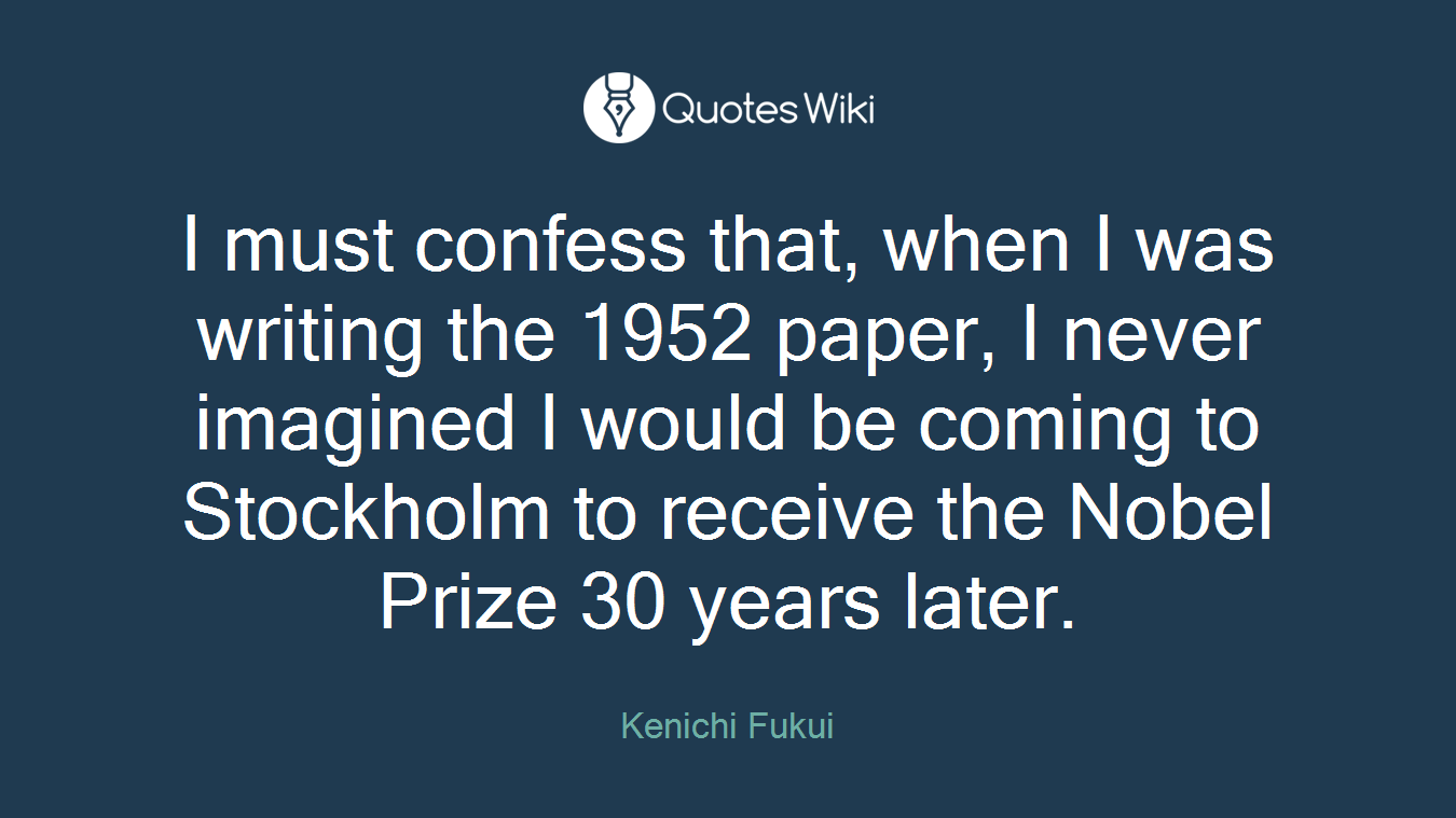 I must confess that, when I was writing the 1952 paper, I never imagined I would be coming to Stockholm to receive the Nobel Prize 30 years later.